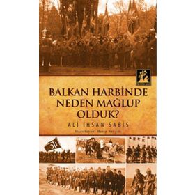 Balkan Harbinde Neden Mağlup Olduk? - Ali İhsan