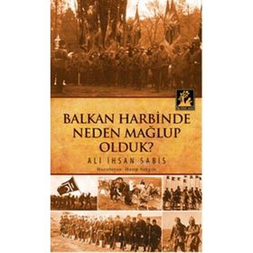 Balkan Harbinden Neden Mağlup Olduk - Ali İhsan Sabis