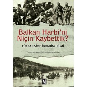 BALKAN HARBINI NİÇİN KAYBETTIK - TÜCCARZADE İBRAHİM HILMI;ALI İHSAN SABIS