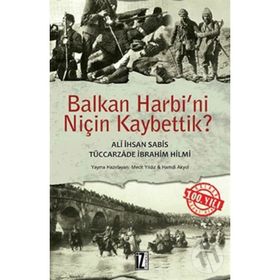 BALKAN HARBINI NİÇİN KAYBETTIK - TÜCCARZADE İBRAHİM HILMI;ALI İHSAN SABIS