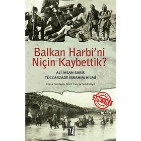 BALKAN HARBINI NİÇİN KAYBETTIK - TÜCCARZADE İBRAHİM HILMI;ALI İHSAN SABIS