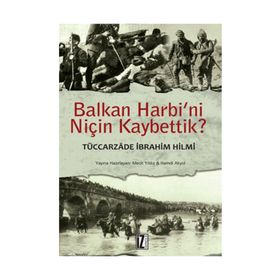 BALKAN HARBINI NİÇİN KAYBETTIK - TÜCCARZADE İBRAHİM HILMI;ALI İHSAN SABIS
