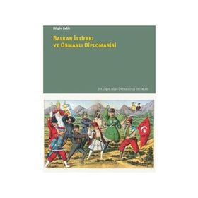 Balkan İttifakı ve Osmanlı Diplomasisi / Bilgin Çelik