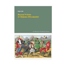 Balkan İttifakı ve Osmanlı Diplomasisi / Bilgin Çelik