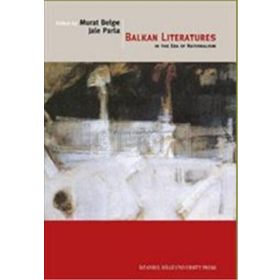 BALKAN LITERATURES IN THE ERA OF NATIONALISM - JALE PARLA; MURAT BELGE