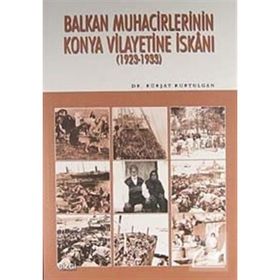 BALKAN MUHACIRLERININ KONYA VILAYETINE İSKANI (1923- 1933) - KÜRŞAT KURTULGAN