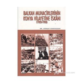 BALKAN MUHACIRLERININ KONYA VILAYETINE İSKANI (1923- 1933) - KÜRŞAT KURTULGAN