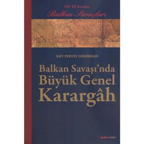 Balkan Savaşı'nda Büyük Genel Karargah: 100. Yıl Anısına Balkan Savaşları - Sait Pertev Demirhan