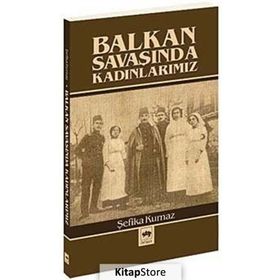 BALKAN SAVAŞINDA KADINLARIMIZ - ŞEFİKA KURNAZ