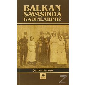 BALKAN SAVAŞINDA KADINLARIMIZ - ŞEFİKA KURNAZ