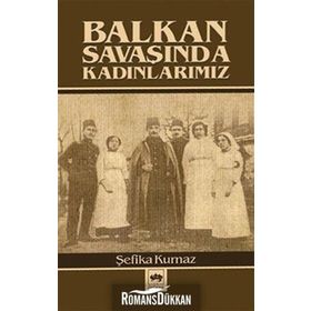 BALKAN SAVAŞINDA KADINLARIMIZ - ŞEFİKA KURNAZ
