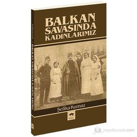BALKAN SAVAŞINDA KADINLARIMIZ - ŞEFİKA KURNAZ