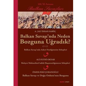 BALKAN SAVAŞINDA NEDEN BOZGUNA UĞRADIK? - ALI İHSAN SABIS