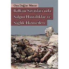 BALKAN SAVAŞLARINDA SALGIN HASTALIKLAR VE SAĞLIK HIZMETLERI - OYA DAĞLAR MACAR