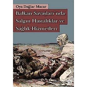 BALKAN SAVAŞLARINDA SALGIN HASTALIKLAR VE SAĞLIK HIZMETLERI - OYA DAĞLAR MACAR