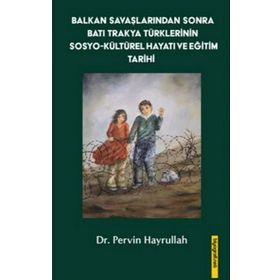 Balkan Savaşlarından Sonra Batı Trakya Türklerinin Sosyo-Kültürel Hayatı ve Eğitim Tarihi - Pervin Hayrullah