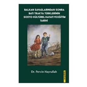 Balkan Savaşlarından Sonra Batı Trakya Türklerinin Sosyo-Kültürel Hayatı ve Eğitim Tarihi - Pervin Hayrullah
