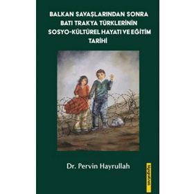 Balkan Savaşlarından Sonra Batı Trakya Türklerinin Sosyo-Kültürel Hayatı ve Eğitim Tarihi - Pervin Hayrullah