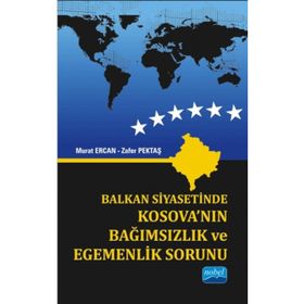 Balkan Siyasetinde Kosova’nın Bağımsızlık ve Egemenlik Sorunu - Zafer Pektaş Murat Ercan