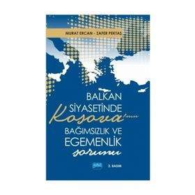 Balkan Siyasetinde Kosova’nın Bağımsızlık ve Egemenlik Sorunu - Zafer Pektaş Murat Ercan