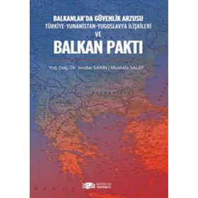 BALKANLAR'DA GÜVENLİK ARZUSU VE BALKAN PAKTI - SERDAR SAKIN;MUSTAFA SALEP