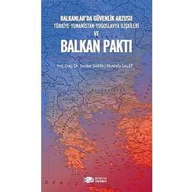 BALKANLAR'DA GÜVENLİK ARZUSU VE BALKAN PAKTI - SERDAR SAKIN;MUSTAFA SALEP