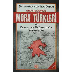BALKANLARDA İLK DRAM UNUTTUĞUMUZ MORA TÜRKLERİ VE EYALETTEN BAĞIMSIZLIĞA YUNANISTAN - ALI FUAT ÖRENÇ