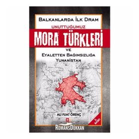 BALKANLARDA İLK DRAM UNUTTUĞUMUZ MORA TÜRKLERİ VE EYALETTEN BAĞIMSIZLIĞA YUNANISTAN - ALI FUAT ÖRENÇ