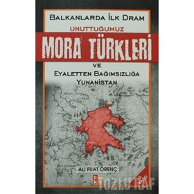 BALKANLARDA İLK DRAM UNUTTUĞUMUZ MORA TÜRKLERİ VE EYALETTEN BAĞIMSIZLIĞA YUNANISTAN - ALI FUAT ÖRENÇ