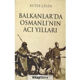 Balkanlar’da Osmanlı’nın Acı Yılları - Kuter Çelen