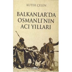 Balkanlar’da Osmanlı’nın Acı Yılları - Kuter Çelen