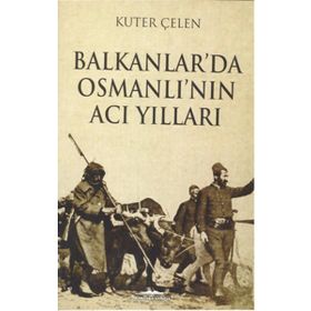 Balkanlar’da Osmanlı’nın Acı Yılları - Kuter Çelen
