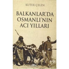 Balkanlar’da Osmanlı’nın Acı Yılları - Kuter Çelen