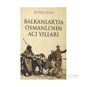 Balkanlar’da Osmanlı’nın Acı Yılları - Kuter Çelen