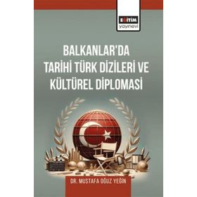 Balkanlarda Tarihi Türk Dizileri ve Kültürel Diplomasi Eğitim Yayınevi