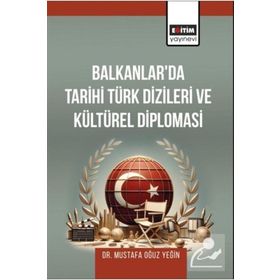 Balkanlarda Tarihi Türk Dizileri ve Kültürel Diplomasi Eğitim Yayınevi