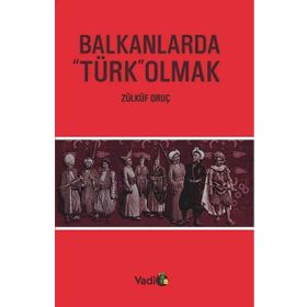 BALKANLARDA TÜRK OLMAK - ZÜLKÜF ORUÇ