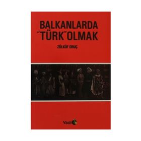 BALKANLARDA TÜRK OLMAK - ZÜLKÜF ORUÇ
