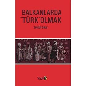 BALKANLARDA TÜRK OLMAK - ZÜLKÜF ORUÇ
