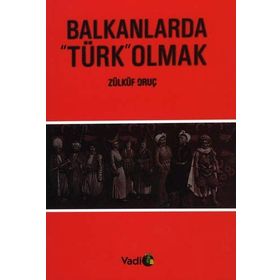BALKANLARDA TÜRK OLMAK - ZÜLKÜF ORUÇ
