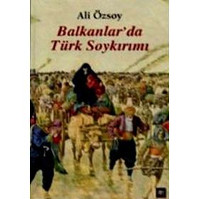 BALKANLAR'DA TÜRK SOYKIRIMI - ALI ÖZSOY