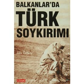 BALKANLAR'DA TÜRK SOYKIRIMI - ALI ÖZSOY