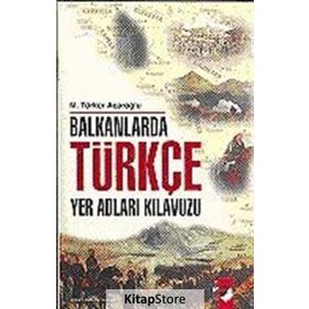 BALKANLARDA TÜRKÇE YER ADLARI KILAVUZU - M. TÜRKER ACAROĞLU