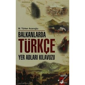BALKANLARDA TÜRKÇE YER ADLARI KILAVUZU - M. TÜRKER ACAROĞLU