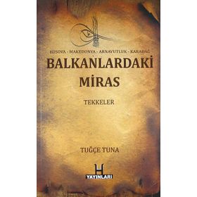 Balkanlardaki Miras Tekkeler - Tuğçe Tuna