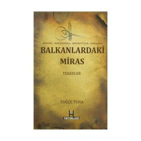 Balkanlardaki Miras Tekkeler - Tuğçe Tuna