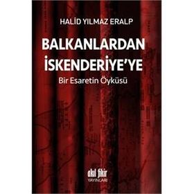 Balkanlardan İskenderiyeye Bir Esaretin Öyküsü - Halid Yılmaz Eralp