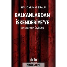 Balkanlardan İskenderiyeye Bir Esaretin Öyküsü - Halid Yılmaz Eralp