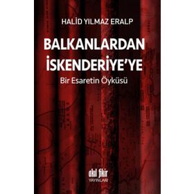 Balkanlardan İskenderiyeye Bir Esaretin Öyküsü - Halid Yılmaz Eralp