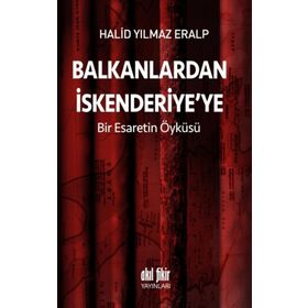 Balkanlardan İskenderiyeye Bir Esaretin Öyküsü - Halid Yılmaz Eralp